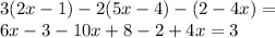 3 (2x - 1) - 2(5x - 4) - (2 - 4x) = \\ 6x - 3 - 10x + 8 - 2 + 4x = 3