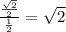 \frac{\frac{\sqrt2}{2}}{\frac{1}{2}}=\sqrt2