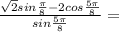 \frac{\sqrt{2}sin\frac{\pi }{8}-2cos\frac{5\pi}{8}}{sin\frac{5\pi}{8}}=