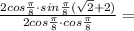 \frac{2cos\frac{\pi}{8} \cdot sin\frac{\pi }{8} (\sqrt2+2)}{ 2cos\frac{\pi}{8} \cdot cos\frac{\pi}{8}}=