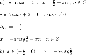 a)\; \; \star \; \; cosx=0\; \; ,\; \; x=\frac{\pi }{2}+\pi n\; ,\; n\in Z\\\\\star \star \; \; 5sinx+2=0\; |:cosx\ne 0\\\\tgx=-\frac{2}{5}\\\\x=-arctg\frac{2}{5}+\pi n\; ,\; n\in Z\\\\b)\; \; x\in (-\frac{\pi }{2}\; ;\; 0)\; :\; \; x=-arctg\frac{2}{5}