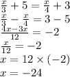 \frac{x}{3} + 5 = \frac{x}{4} + 3 \\ \ \frac{x}{3} - \frac{x}{4} = 3 - 5 \\ \frac{4x - 3x}{12} = - 2 \\ \frac{x}{12 } = - 2 \\ x = 12 \times ( - 2) \\ x = - 24