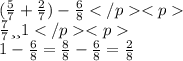 (\frac{5}{7}+\frac{2}{7}) - \frac{6}{8} \\\frac{7}{7} или 1 \\ 1 - \frac{6}{8}= \frac{8}{8} - \frac{6}{8} = \frac{2}{8}