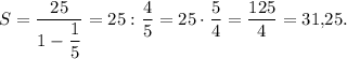 S=\dfrac{25}{1-\dfrac{1}{5}}=25:\dfrac{4}{5}=25 \cdot \dfrac{5}{4}=\dfrac{125}{4}=31{,}25.