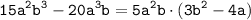 \displaystyle \tt 15a^{2}b^{3}-20a^{3}b=5a^{2}b\cdot(3b^{2}-4a)