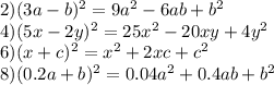 2)(3a - b) {}^{2} = 9a {}^{2} - 6ab + b {}^{2} \\ 4)(5x - 2y) {}^{2} = 25x {}^{2} - 20xy + 4y {}^{2} \\ 6)(x + c) {}^{2} = x {}^{2} + 2xc + c {}^{2} \\ 8)(0.2a + b) {}^{2} = 0.04a {}^{2} + 0.4ab + b {}^{2}