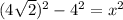 (4 \sqrt{2} ) {}^{2} - 4 {}^{2} = x {}^{2}