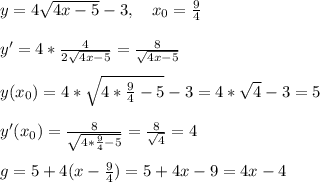 y = 4\sqrt{4x-5}-3, \quad x_0=\frac{9}{4} \\\\y' = 4*\frac{4}{2\sqrt{4x-5}} = \frac{8}{\sqrt{4x-5}} \\\\y(x_0) = 4*\sqrt{4*\frac{9}{4}-5}-3=4*\sqrt{4}-3=5 \\\\y'(x_0)=\frac{8}{\sqrt{4 * \frac{9}{4}-5}} = \frac{8}{\sqrt{4}}=4 \\\\g = 5 + 4(x-\frac{9}{4})=5+4x-9=4x-4