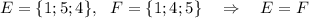 E=\{1;5;4\},~~ F=\{1;4;5\}~~~\Rightarrow~~~ E=F