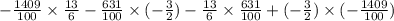 - \frac{1409}{100} \times \frac{13}{6} - \frac{631}{100} \times ( - \frac{3}{2} ) - \frac{13}{6} \times \frac{631}{100} + ( - \frac{3}{2} ) \times ( - \frac{1409}{100} )