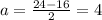 a = \frac{24 - 16}{2} = 4