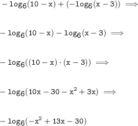 \tt\displaystyle-log_{\displaystyle6}(10 - x) + (-log_{\displaystyle6}(x - 3))\implies\\\\\\-log_{\displaystyle6}(10 - x) - log_{\displaystyle6}(x - 3)\implies\\\\\\-log_{\displaystyle6}((10 - x)\cdot(x - 3))\implies\\\\\\-log_{\displaystyle6}(10x - 30 - x^{2} + 3x)\implies\\\\\\-log_{\displaystyle6}(-x^{2}+13x-30)