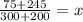 \frac{75 + 245}{300 + 200} = x