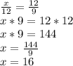 \frac{x}{12} = \frac{12}{9}\\x * 9 = 12 * 12\\x * 9 = 144\\x = \frac{144}{9} \\x = 16