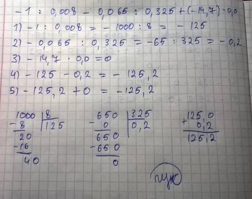 Решите пример, но по действия и в столбик: -1: 0,008-0,065: 0,325+(-14,7)×0,0