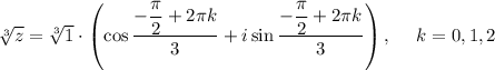 \sqrt[3]{z}=\sqrt[3]{1}\cdot \left(\cos\dfrac{-\dfrac{\pi}{2}+2\pi k}{3}+i\sin \dfrac{-\dfrac{\pi}{2}+2\pi k}{3}\right),~~~~ k=0,1,2