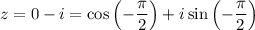 z=0-i=\cos \left(-\dfrac{\pi}{2}\right)+i\sin \left(-\dfrac{\pi}{2}\right)