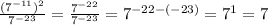 \frac{(7^{-11})^2}{7^{-23}}= \frac{7^{-22}}{7^{-23}}=7^{-22-(-23)} =7^1=7