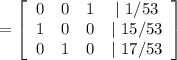 =\left[\begin{array}{cccc}0&0&1&| \ 1/53\\1&0&0&| \ 15/53\\0&1&0&| \ 17/53\end{array}\right]