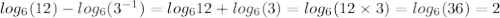 log_{6}(12) - log_{6}( {3}^{ - 1} ) = log_{ 6 }12 + log_{6}(3) = log_{6}(12 \times 3) = log_{6}(36) = 2