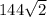 144 \sqrt{2}