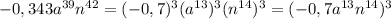 -0,343a^{39}n^{42}=(-0,7)^3(a^{13})^3(n^{14})^3=(-0,7a^{13}n^{14})^3