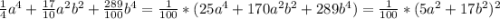 \frac{1}{4} a^{4} + \frac{17}{10} a^{2} b^{2} + \frac{289}{100} b^{4} = \frac{1}{100} * (25a^{4} + 170a^{2} b^{2} + 289b^{4}) = \frac{1}{100} * (5a^{2} + 17b^{2})^{2}