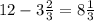 12 - 3 \frac{2}{3} = 8 \frac{1}{3}