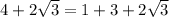 4 + 2 \sqrt{3 } = 1 + 3 + 2 \sqrt{3}