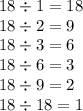 18 \div 1 = 18 \\ 18 \div 2 = 9 \\ 18 \div 3 = 6 \\ 18 \div 6 = 3 \\ 18 \div 9 = 2 \\ 18 \div 18 = 1