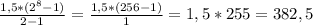 \frac{1,5*(2^{8}-1)}{2-1} =\frac{1,5*(256-1)}{1} =1,5*255=382,5