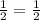 \frac{1}{2}=\frac{1}{2}