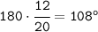 \tt 180\cdot\cfrac{12}{20}= 108^o