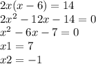 2x(x - 6) = 14 \\ 2 {x}^{2} - 12x - 14 = 0 \\ {x}^{2} - 6x - 7 = 0 \\ x1 = 7 \\ x2 = - 1