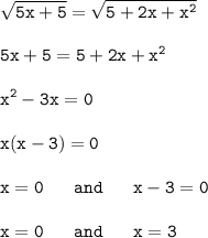 \tt\displaystyle\sqrt{5x+5}=\sqrt{5+2x+x^{2}}\\\\5x + 5 = 5 + 2x + x^{2}\\\\x^{2}-3x=0\\\\x(x-3)=0\\\\x = 0~~~~~and~~~~~x - 3 = 0\\\\x = 0~~~~~and~~~~~x = 3