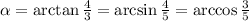 \alpha=\arctan{\frac{4}{3}}=\arcsin{\frac{4}{5}}=\arccos{\frac{3}{5}}