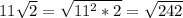 11\sqrt{2}=\sqrt{11^2*2}=\sqrt{242}