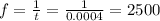 f=\frac{1}{t}=\frac{1}{0.0004} = 2500