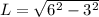 L=\sqrt{6^{2} -3^{2} }