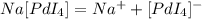 Na[PdI_{4}] = Na^{+} + [PdI_{4}]^{-}