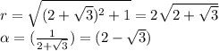 r = \sqrt{(2 + \sqrt{3})^{2} + 1 } = 2 \sqrt{2 + \sqrt{3} } \\ \alpha = \arctg( \frac{1}{2 + \sqrt{3} } ) = \arctg(2 - \sqrt{3} ) \\