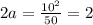 2a = \frac{10 ^{2} }{50} = 2