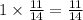 1 \times \frac{11}{14} = \frac{11}{14}