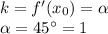 k = f'(x _{0} ) = \tg\alpha \\ \tg \alpha = \tg45 ^{ \circ} = 1