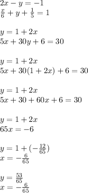 2x-y=-1\\\frac{x}{6} +y+\frac{1}{5}=1\\ \\y=1+2x\\5x+30y+6=30\\\\y=1+2x\\5x+30(1+2x)+6=30\\\\y=1+2x\\5x+30+60x+6=30\\\\y=1+2x\\65x=-6\\\\y=1+(-\frac{12}{65} )\\x=-\frac{6}{65} \\\\y=\frac{53}{65} \\x=-\frac{6}{65}