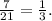 \frac{7}{21} =\frac{1}{3} .