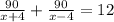 \frac{90}{x+4}+\frac{90}{x-4}=12