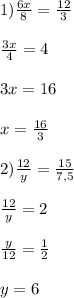 1)\frac{6x}{8} = \frac{12}{3}\\\\ \frac{3x}{4} = 4\\\\3x = 16\\\\x = \frac{16}{3} \\\\2) \frac{12}{y} = \frac{15}{7,5}\\\\\frac{12}{y} = 2\\\\\frac{y}{12} = \frac{1}{2}\\\\y = 6