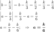 \bigg|b-\dfrac k3\bigg|=b-\dfrac k3=\dfrac k2-\dfrac k3=\dfrac k6\\\\\bigg|a-\dfrac k3\bigg|=\dfrac k3-a=\dfrac k6\\\\a=\dfrac k3-\dfrac k6;~~\Rightarrow~~\boldsymbol{a=\dfrac k6}