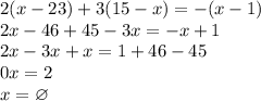 2(x-23)+3(15-x)=-(x-1)\\2x - 46 + 45 - 3x = -x + 1\\2x - 3x + x = 1 + 46 - 45\\0x = 2\\x = \varnothing